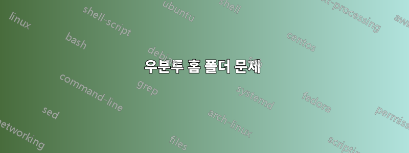 우분투 홈 폴더 문제