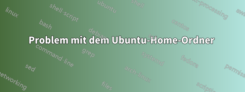 Problem mit dem Ubuntu-Home-Ordner