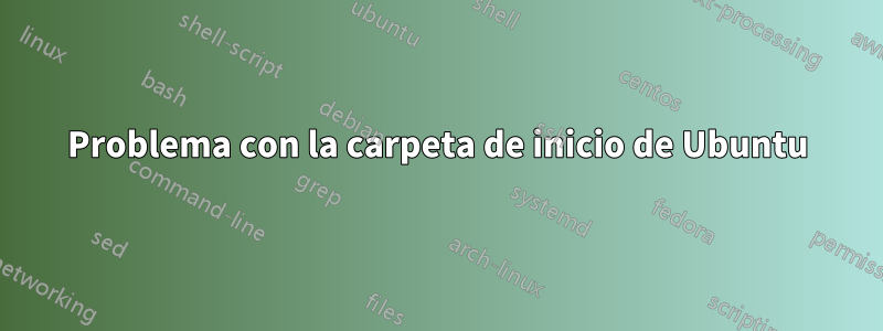 Problema con la carpeta de inicio de Ubuntu