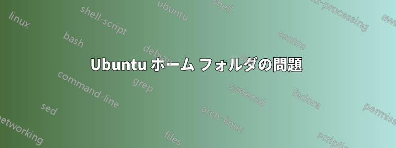 Ubuntu ホーム フォルダの問題