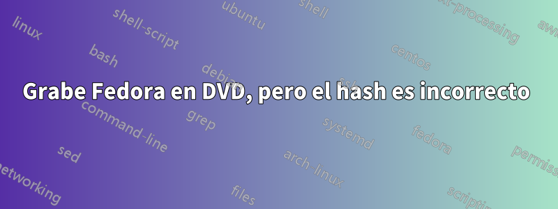 Grabe Fedora en DVD, pero el hash es incorrecto