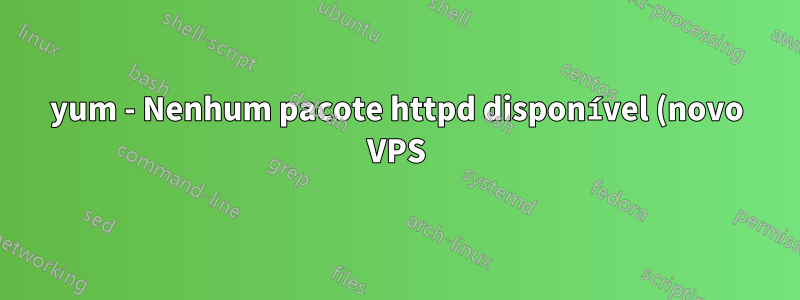 yum - Nenhum pacote httpd disponível (novo VPS)