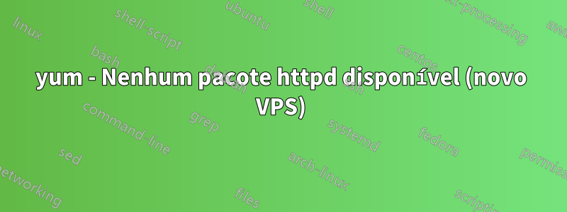 yum - Nenhum pacote httpd disponível (novo VPS)