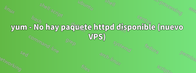 yum - No hay paquete httpd disponible (nuevo VPS)
