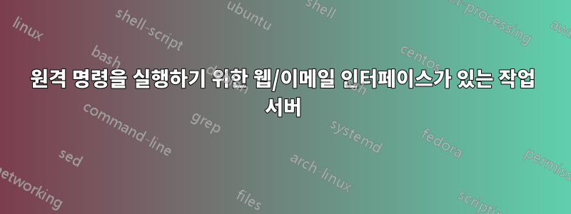 원격 명령을 실행하기 위한 웹/이메일 인터페이스가 있는 작업 서버