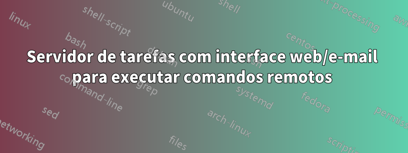Servidor de tarefas com interface web/e-mail para executar comandos remotos