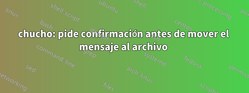 chucho: pide confirmación antes de mover el mensaje al archivo