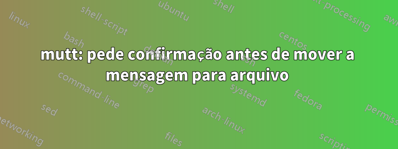 mutt: pede confirmação antes de mover a mensagem para arquivo