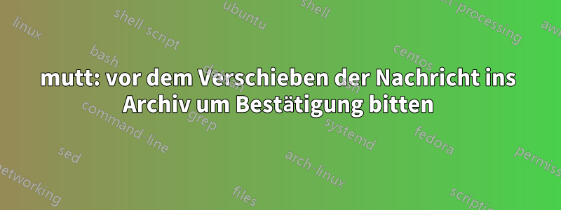 mutt: vor dem Verschieben der Nachricht ins Archiv um Bestätigung bitten