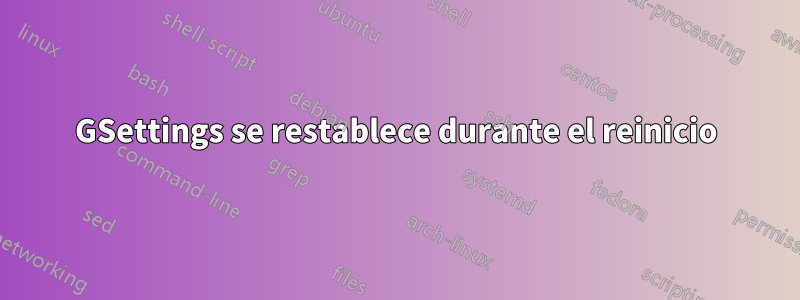 GSettings se restablece durante el reinicio