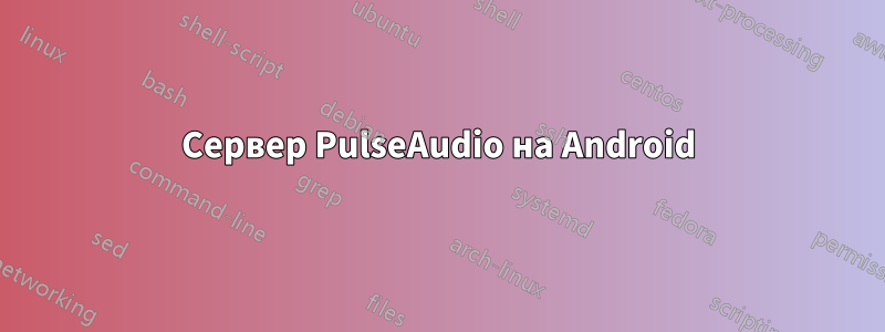 Сервер PulseAudio на Android