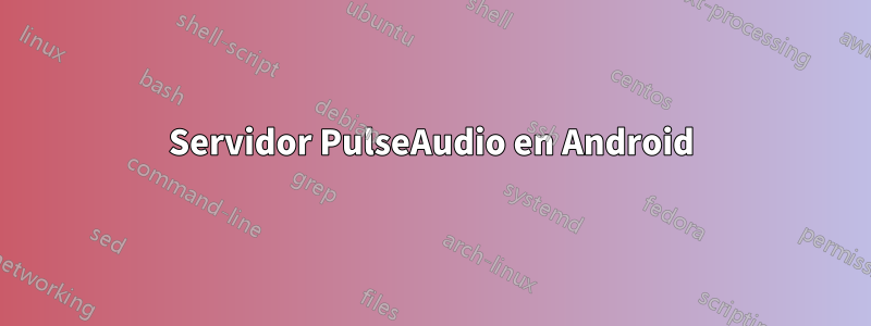 Servidor PulseAudio en Android