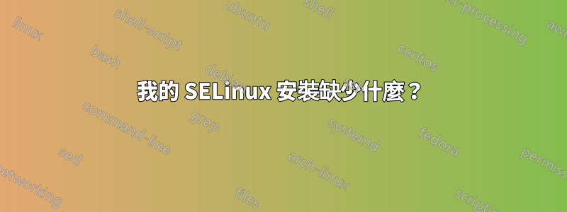 我的 SELinux 安裝缺少什麼？