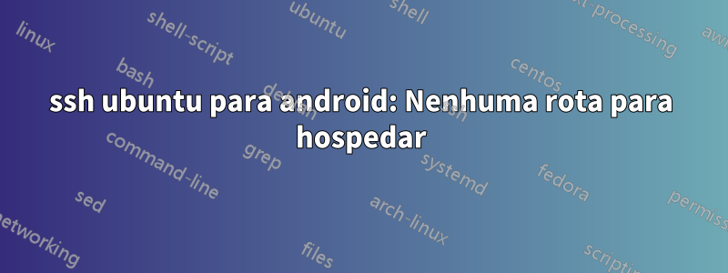 ssh ubuntu para android: Nenhuma rota para hospedar