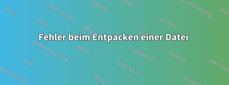 Fehler beim Entpacken einer Datei