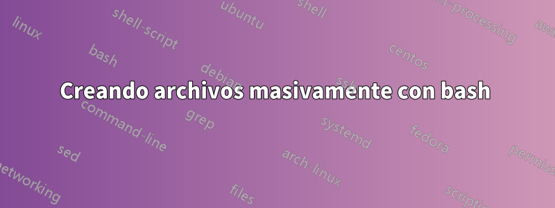 Creando archivos masivamente con bash