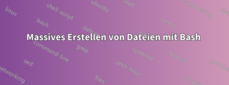 Massives Erstellen von Dateien mit Bash