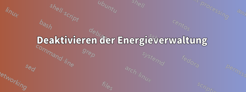 Deaktivieren der Energieverwaltung