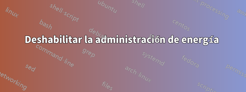 Deshabilitar la administración de energía