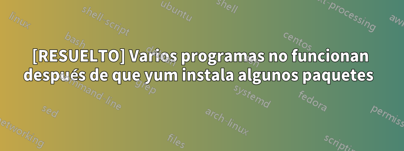 [RESUELTO] Varios programas no funcionan después de que yum instala algunos paquetes 