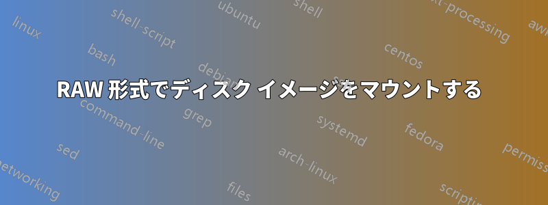 RAW 形式でディスク イメージをマウントする 