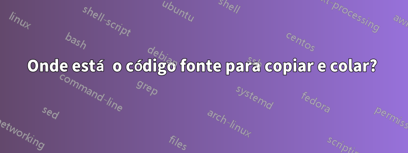 Onde está o código fonte para copiar e colar?