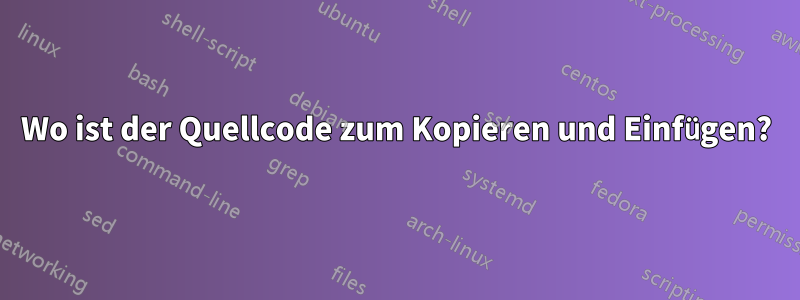 Wo ist der Quellcode zum Kopieren und Einfügen?