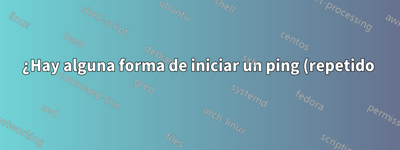 ¿Hay alguna forma de iniciar un ping (repetido) mientras no se puede acceder a la red?