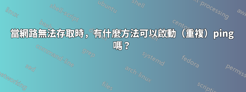 當網路無法存取時，有什麼方法可以啟動（重複）ping 嗎？