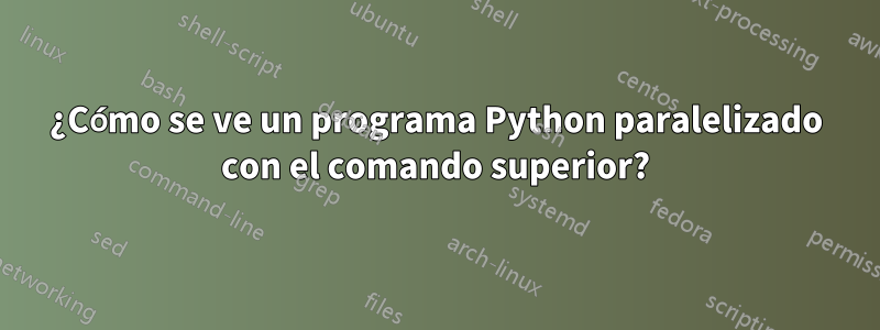 ¿Cómo se ve un programa Python paralelizado con el comando superior?