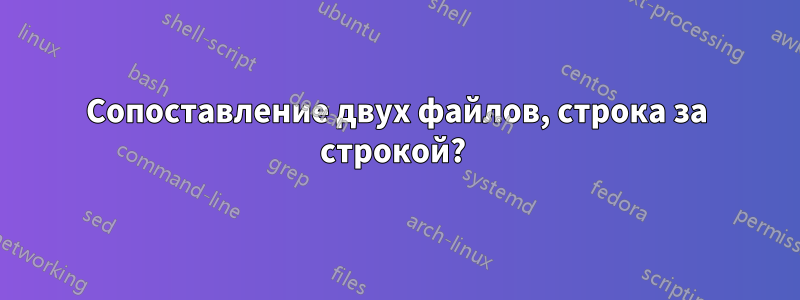 Сопоставление двух файлов, строка за строкой? 