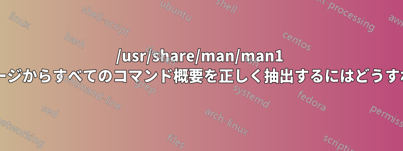 /usr/share/man/man1 のマニュアルページからすべてのコマンド概要を正しく抽出するにはどうすればよいですか?