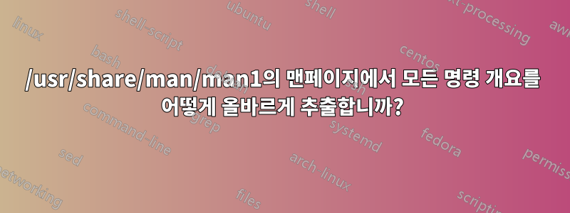 /usr/share/man/man1의 맨페이지에서 모든 명령 개요를 어떻게 올바르게 추출합니까?