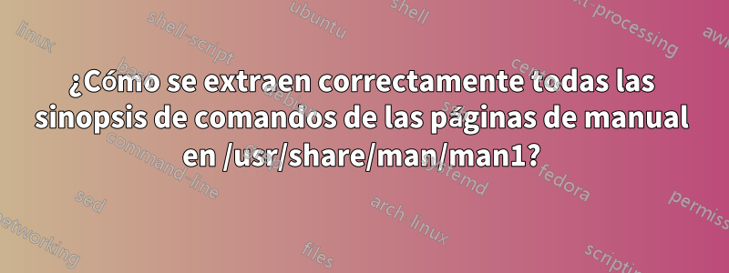 ¿Cómo se extraen correctamente todas las sinopsis de comandos de las páginas de manual en /usr/share/man/man1?