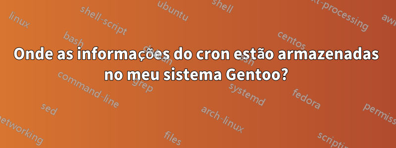 Onde as informações do cron estão armazenadas no meu sistema Gentoo?