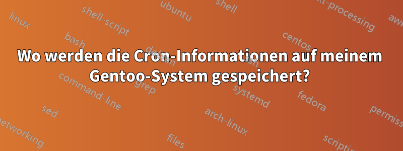 Wo werden die Cron-Informationen auf meinem Gentoo-System gespeichert?