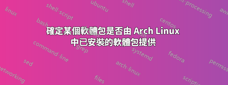 確定某個軟體包是否由 Arch Linux 中已安裝的軟體包提供