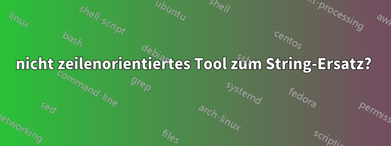 nicht zeilenorientiertes Tool zum String-Ersatz?