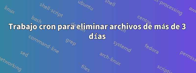 Trabajo cron para eliminar archivos de más de 3 días
