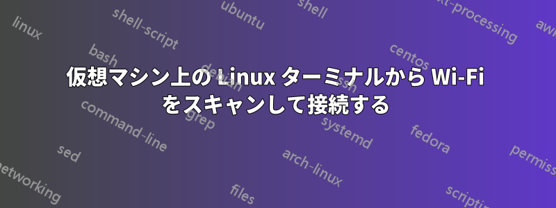 仮想マシン上の Linux ターミナルから Wi-Fi をスキャンして接続する
