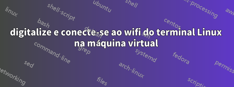 digitalize e conecte-se ao wifi do terminal Linux na máquina virtual