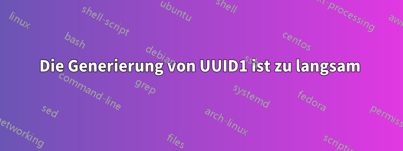 Die Generierung von UUID1 ist zu langsam