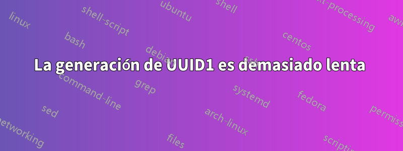 La generación de UUID1 es demasiado lenta