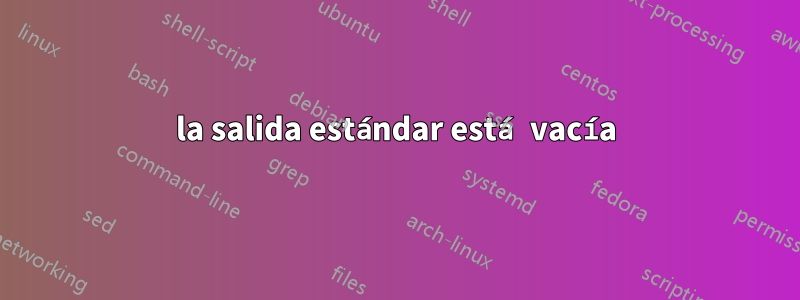la salida estándar está vacía