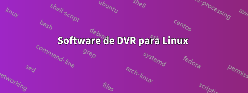 Software de DVR para Linux