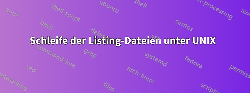 Schleife der Listing-Dateien unter UNIX 