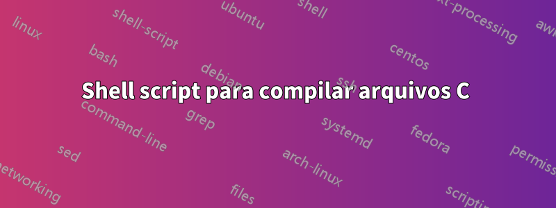 Shell script para compilar arquivos C