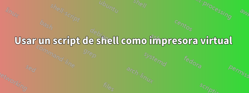 Usar un script de shell como impresora virtual