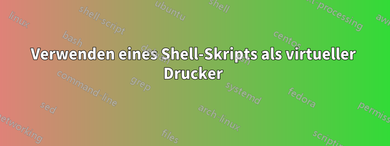 Verwenden eines Shell-Skripts als virtueller Drucker