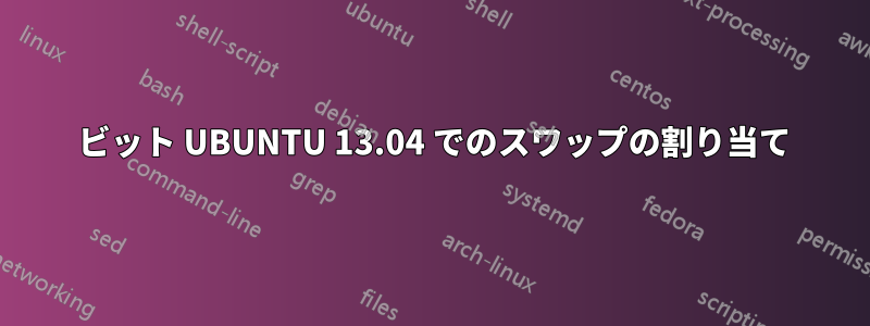 64 ビット UBUNTU 13.04 でのスワップの割り当て